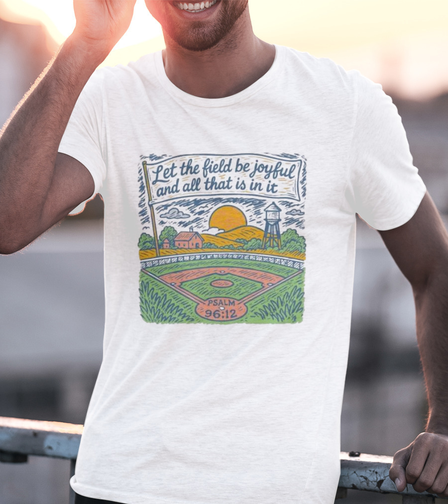 Let The Field Be Joyful And All That Is In It Psalm 96:12 Baseball Field Scene T-Shirt