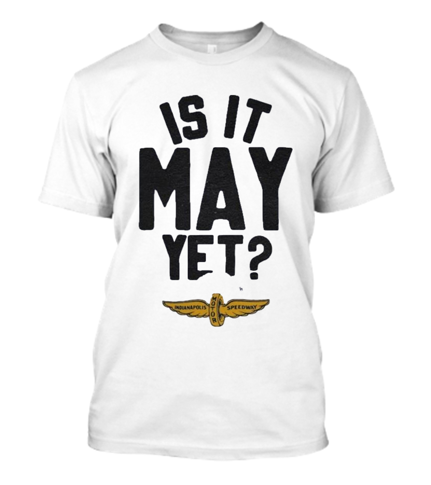 Indianapolis Motor Speedway Is It May Yet T-Shirt