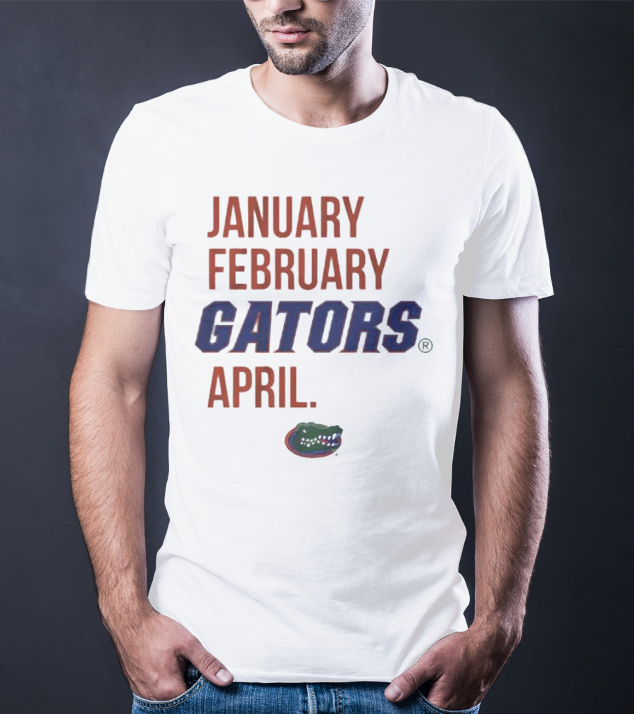 JANUARY FEBRUARY GATORS APRIL GATORS T-Shirt