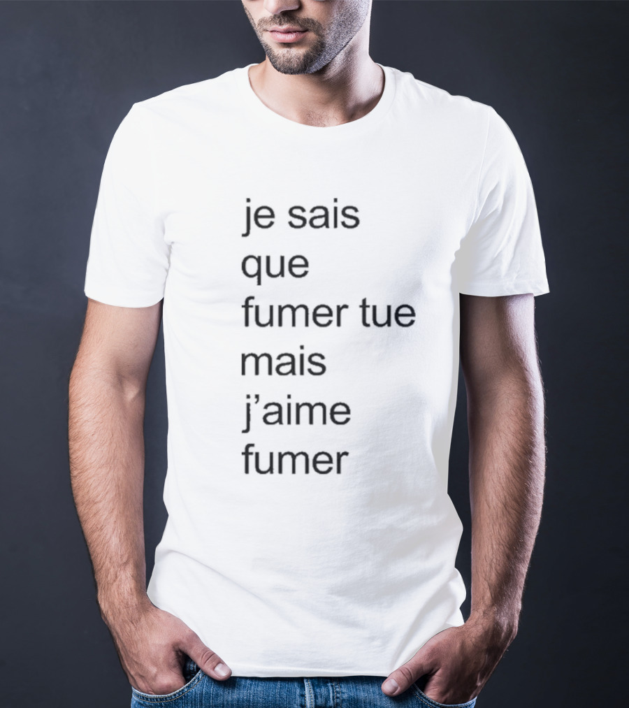 Je Sais Que Fumer Tue Mais J’aime Fumer Smoking Phrase T-Shirt