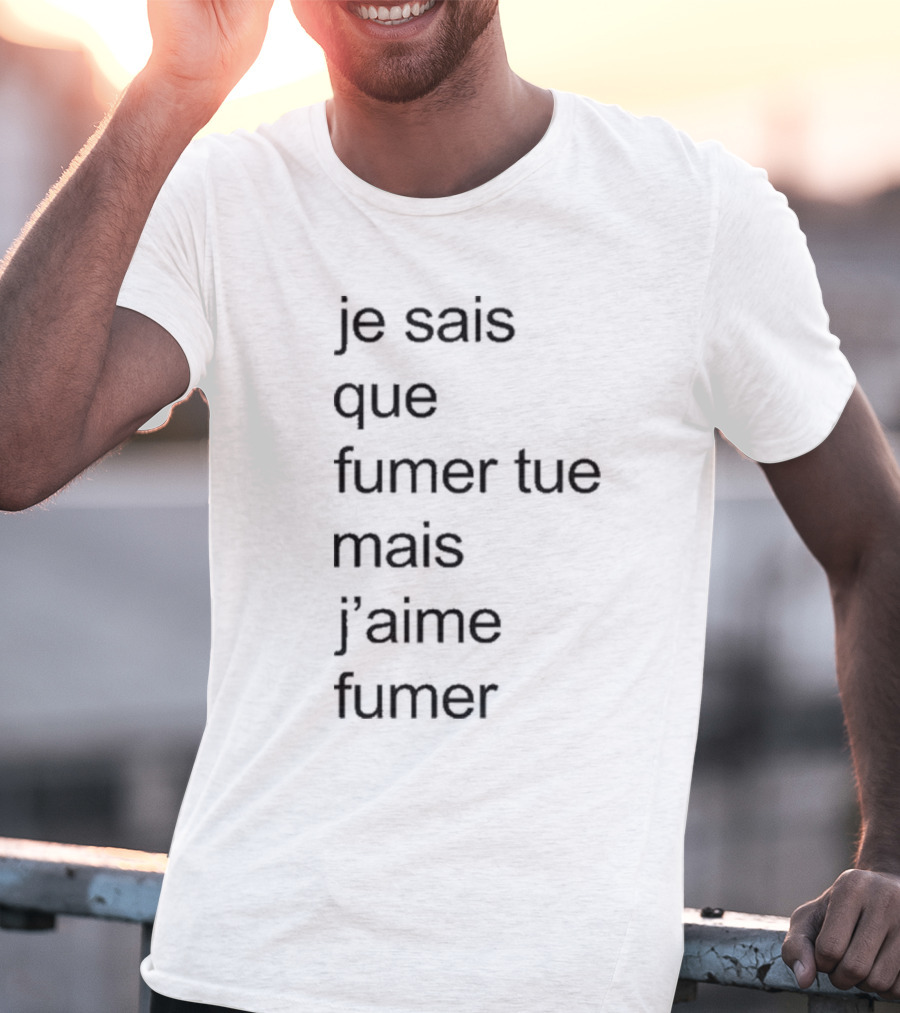 Je Sais Que Fumer Tue Mais J’aime Fumer Smoking Phrase T-Shirt