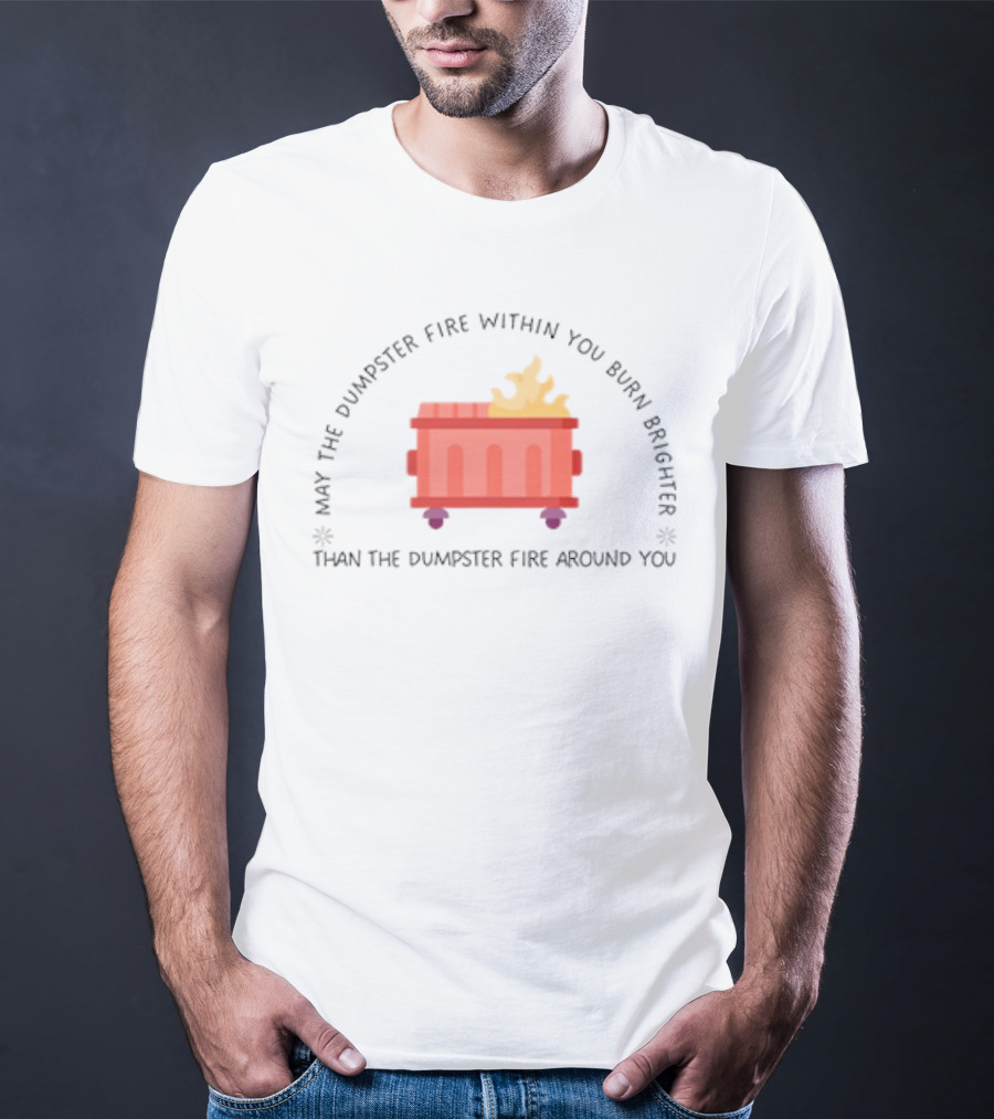 May The Dumpster Fire Within You Burn Brighter Than The Dumpster Fire Around You Flame Icon T-Shirt