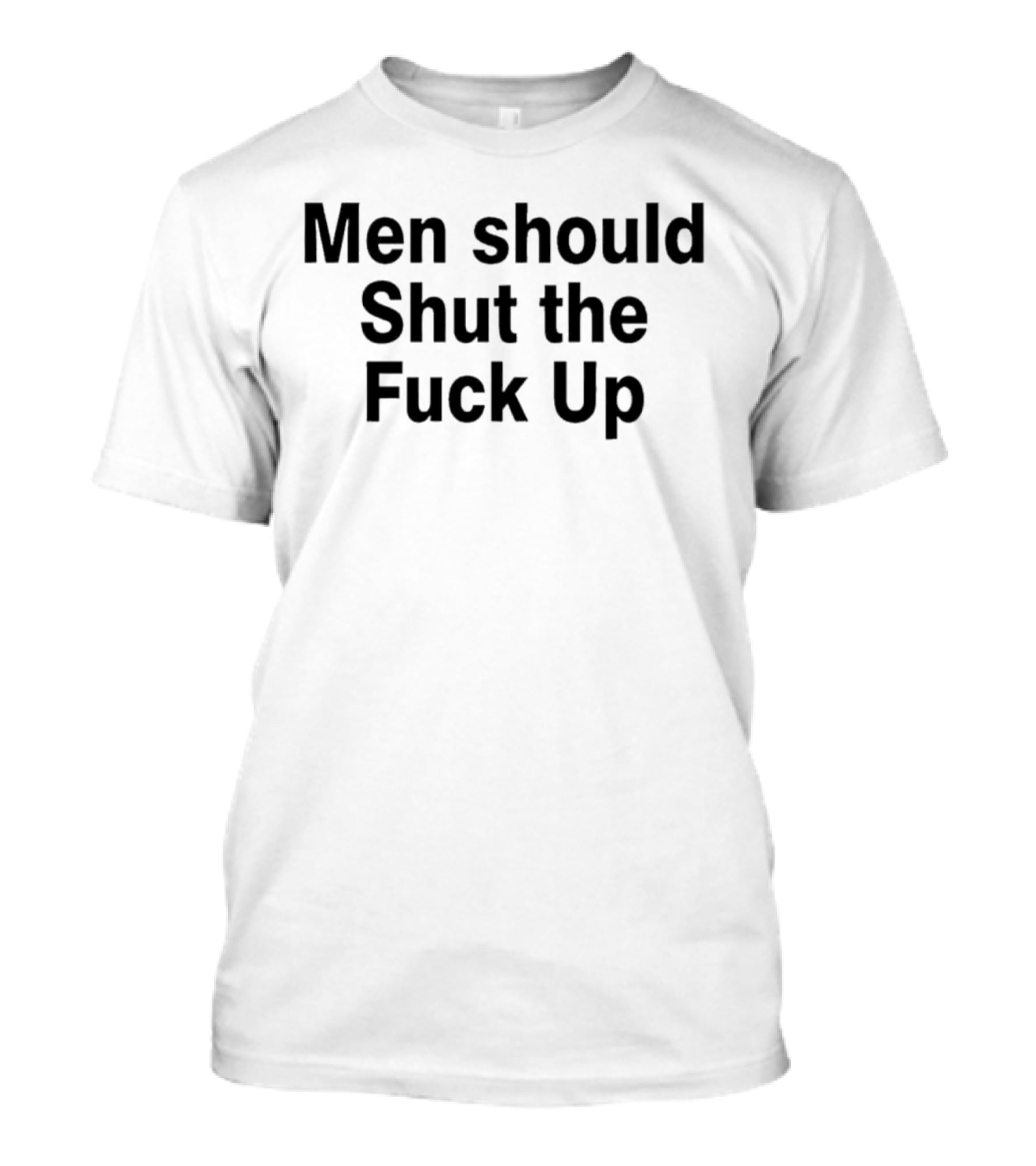 Men Should Shut The Fuck Up T-Shirt