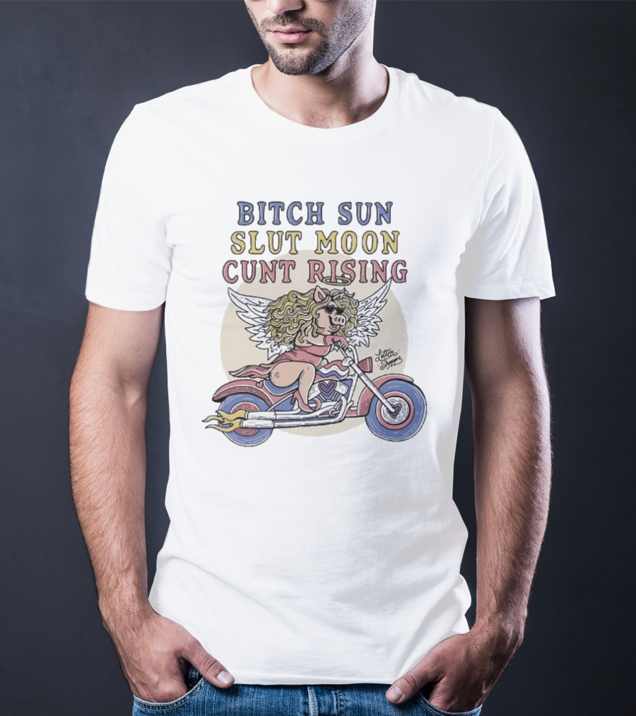 Bitch Sun Slut Moon Cunt Rising Miss Piggy Angel Biker Theme T-Shirt