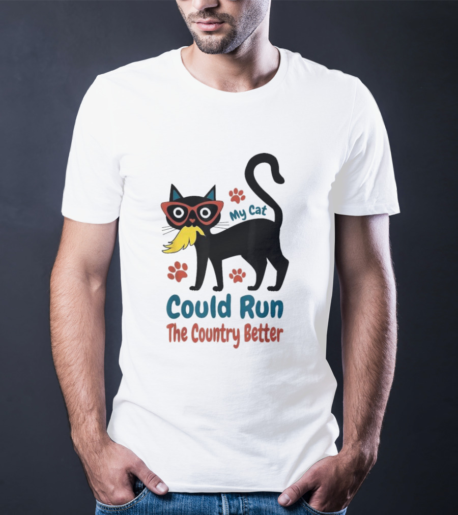 My Cat Could Run The Country Better Cool Cat Glasses And Mustache T-Shirt