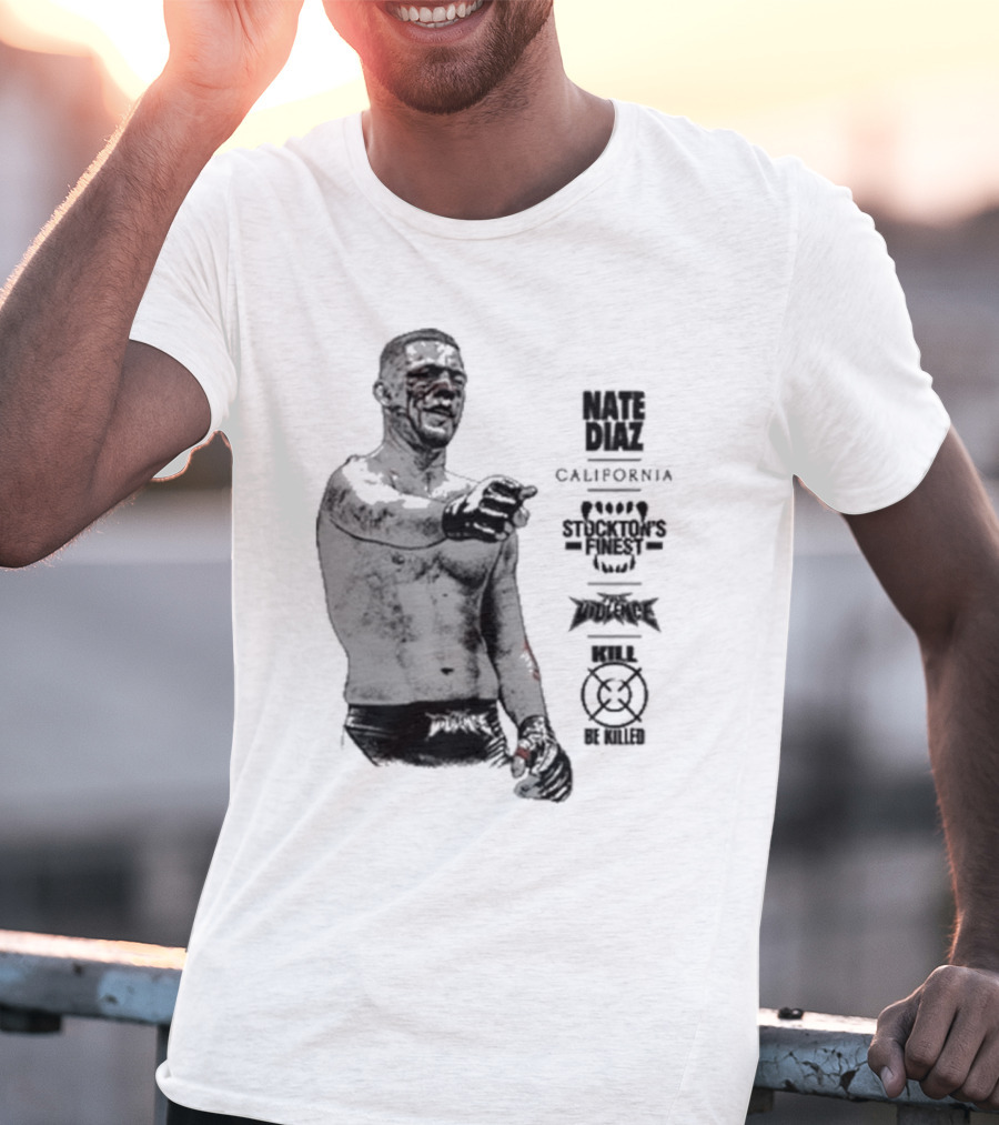 Nate Diaz Stockton’s Finest Kill Or Be Killed California Full Violence T-Shirt
