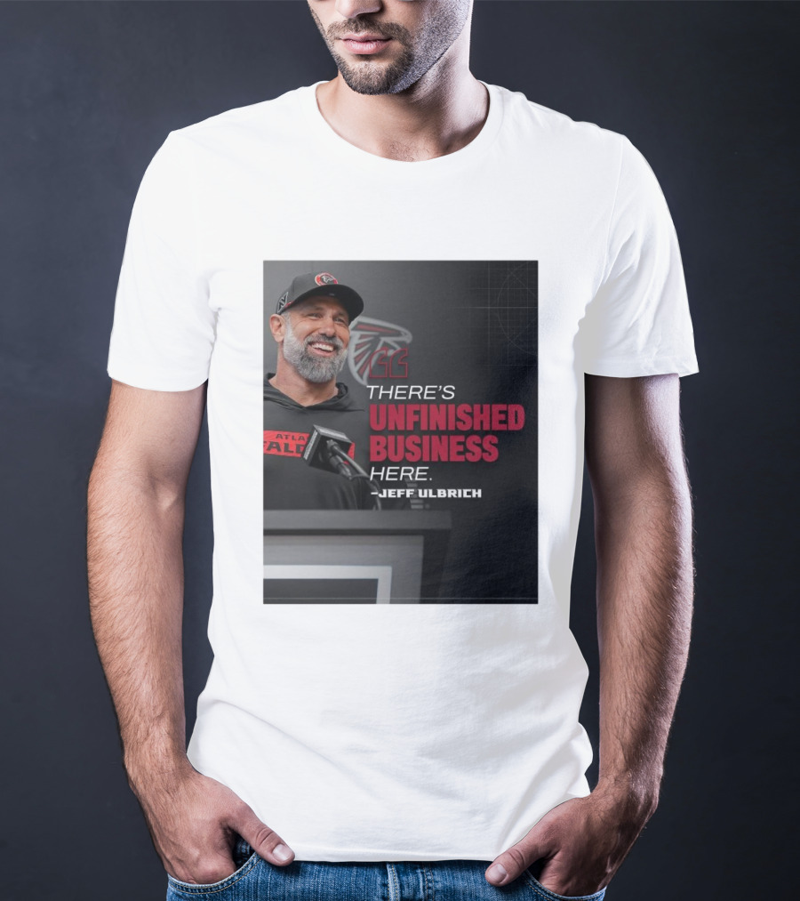 Atlanta Falcons There’s Unfinished Business Here Jeff Ulbrich T-Shirt