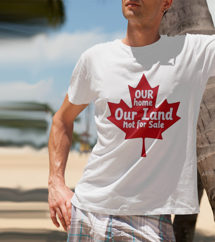 Our Home Our Land Not For Sale Maple Leaf Canada Statement T-Shirt