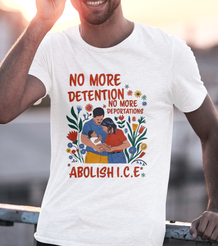 No More Detention No More Deportations Abolish ICE Family Unity Floral Border T-Shirt
