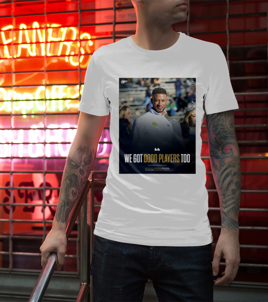 Notre Dame Marcus Freeman We Got Good Players Too On Guarding Jeremiah Smith T-Shirt