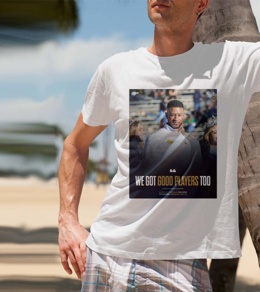 Notre Dame Marcus Freeman We Got Good Players Too On Guarding Jeremiah Smith T-Shirt