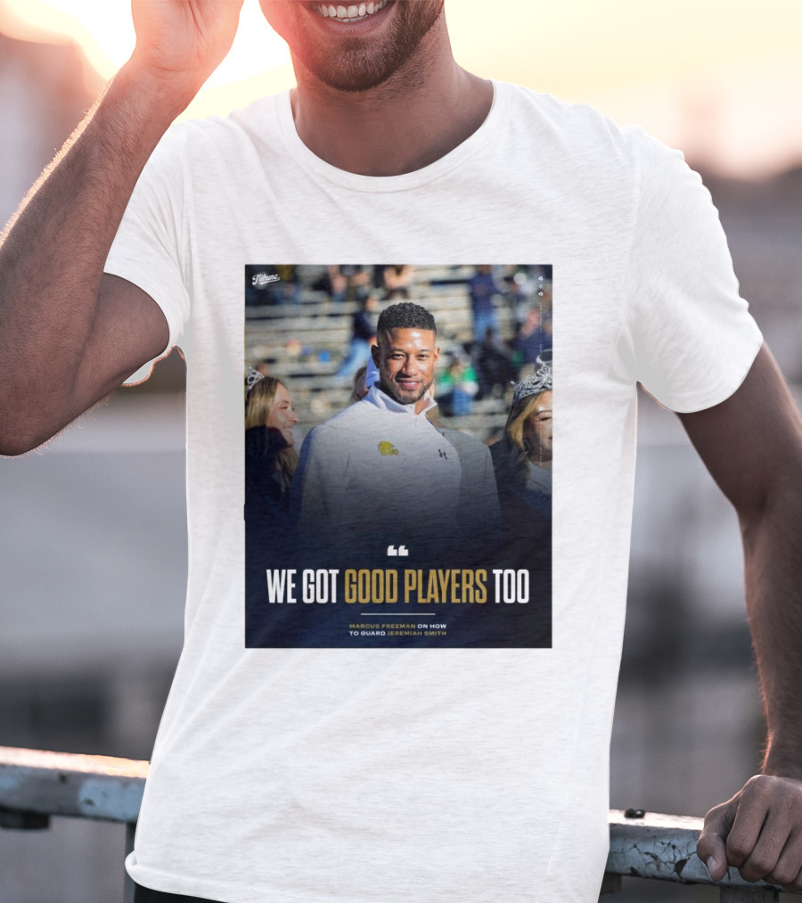 Notre Dame Marcus Freeman We Got Good Players Too On Guarding Jeremiah Smith T-Shirt