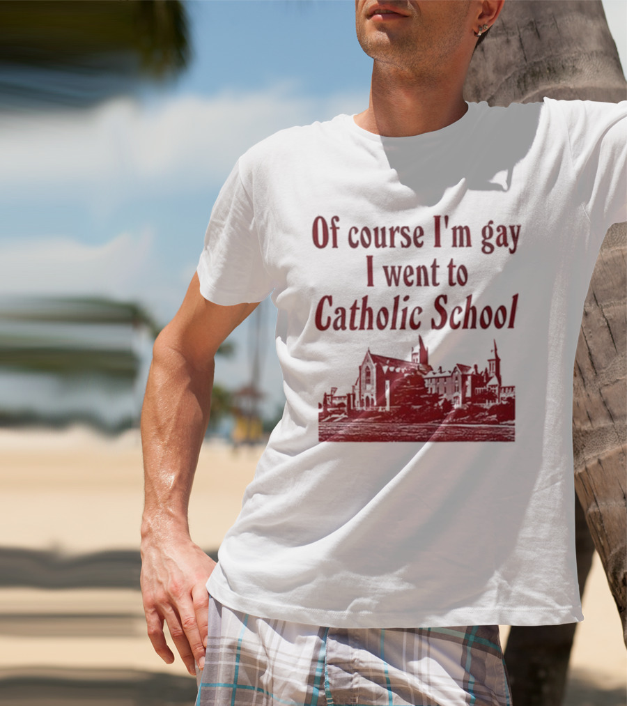Of Course I'm Gay I Went To Catholic School Church Building T-Shirt