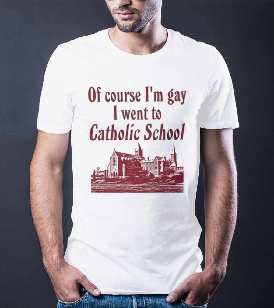 Of Course I'm Gay I Went To Catholic School Church Building T-Shirt