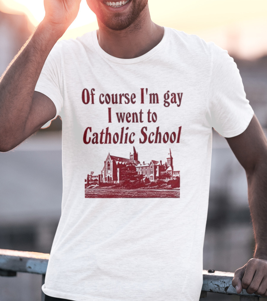 Of Course I'm Gay I Went To Catholic School Church Building T-Shirt