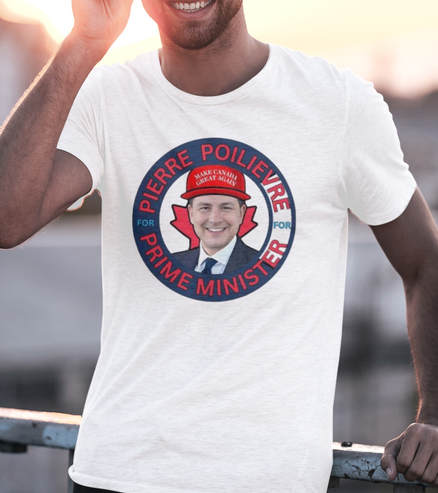 Pierre Poilievre For Prime Minister Make Canada Great Again 2025 T-Shirt