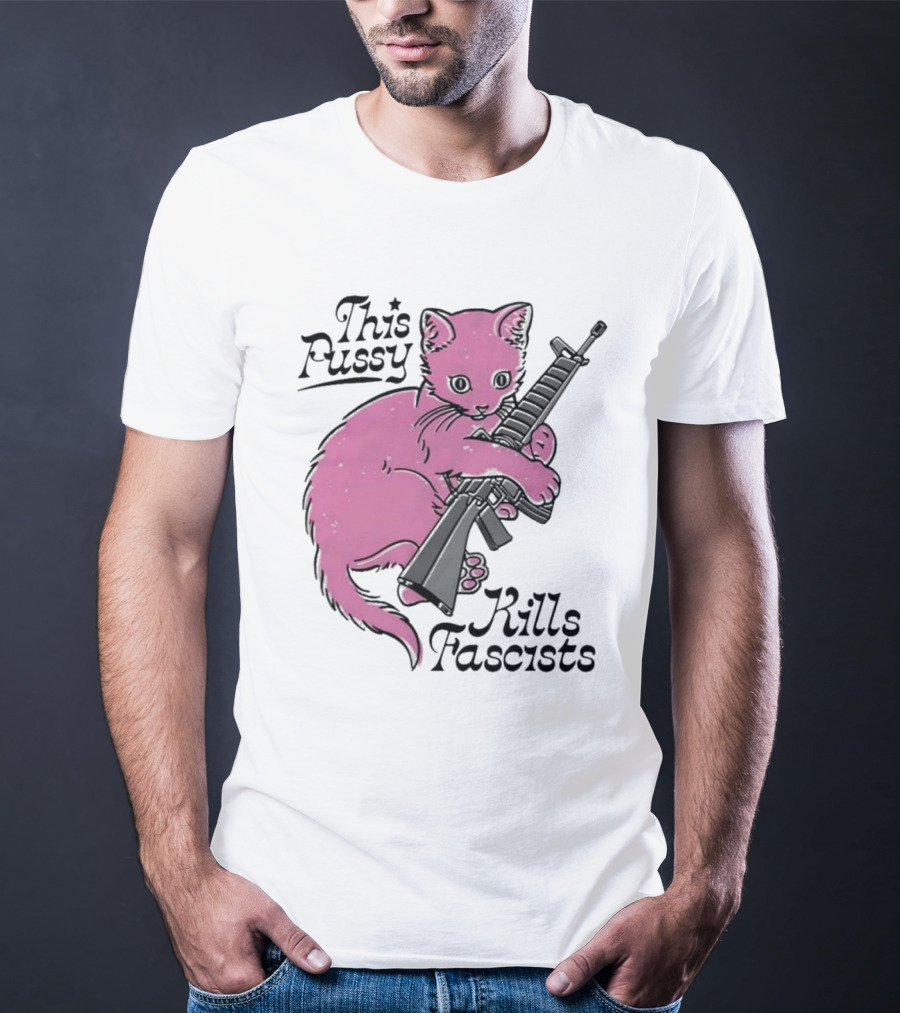 Pink Cat This Pussy Kills Fascists Iconic Protest Symbol With Rifle T-Shirt
