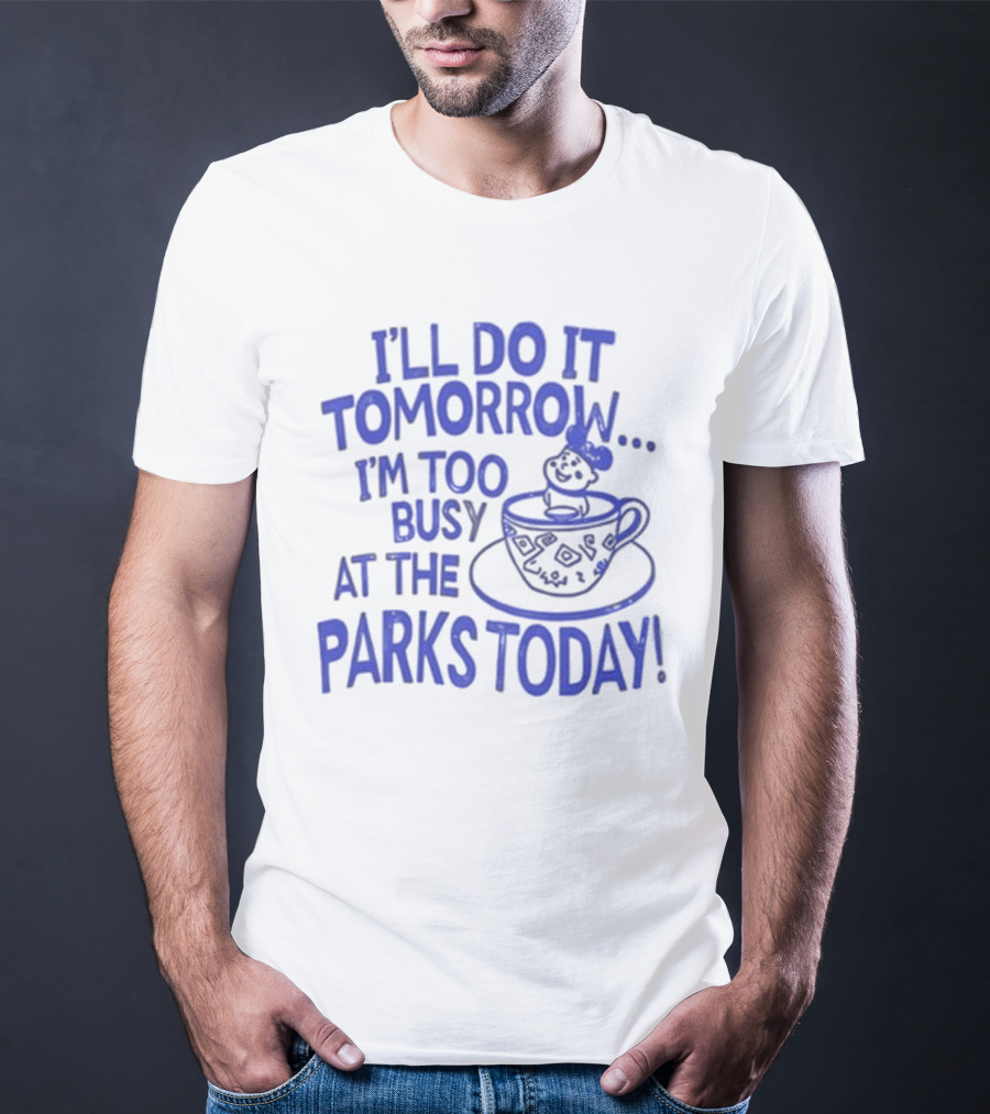 Sage And Sprout I'll Do It Tomorrow I'm Too Busy At The Parks Today Teacup Mouse T-Shirt