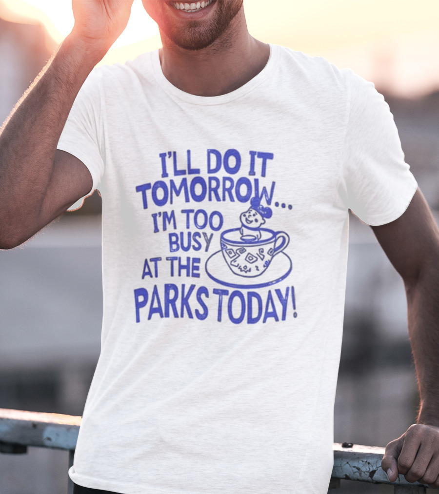 Sage And Sprout I'll Do It Tomorrow I'm Too Busy At The Parks Today Teacup Mouse T-Shirt