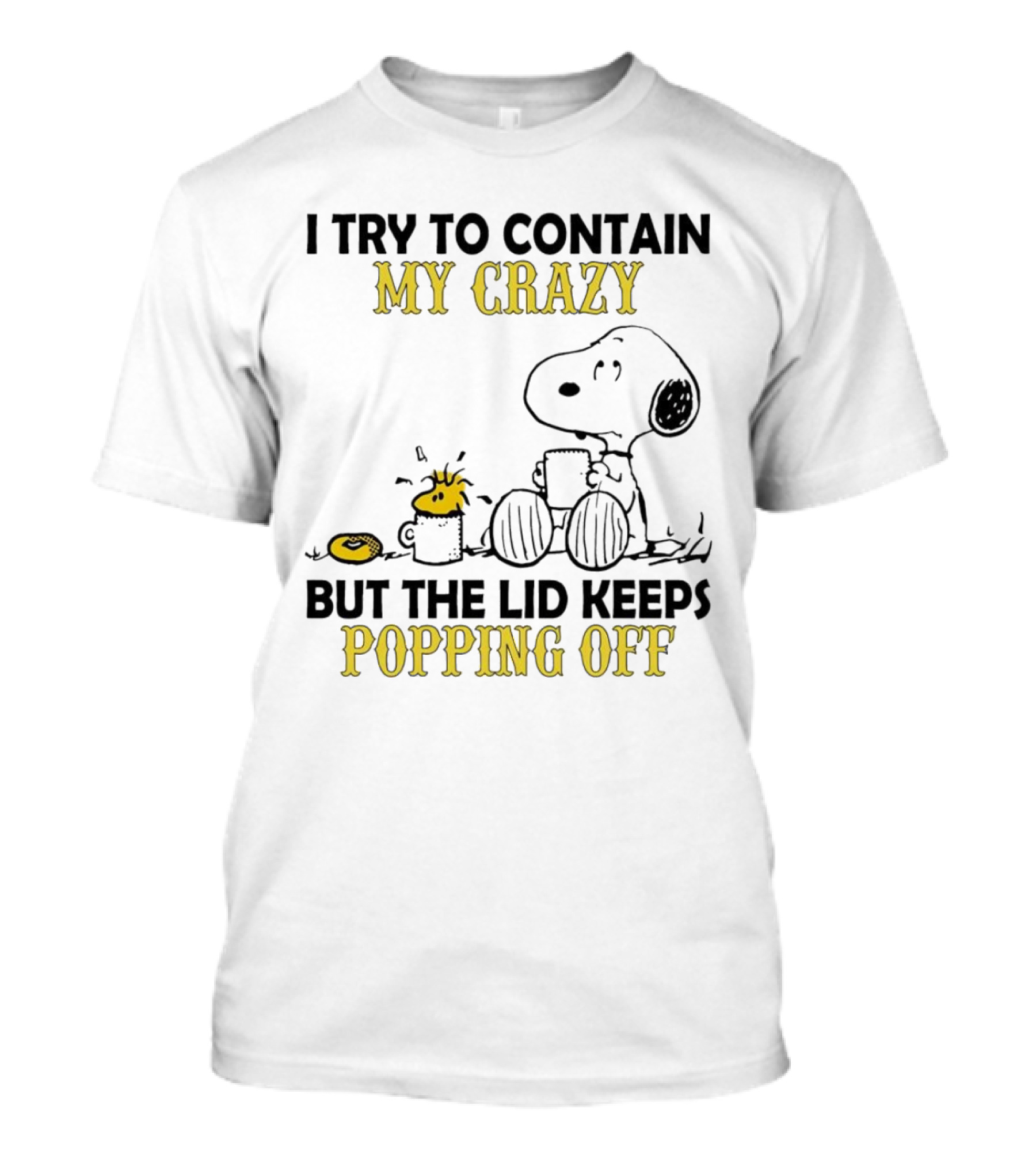 Snoopy I Try To Contain My Crazy But The Lid Keeps Popping Off Woodstock T-Shirt