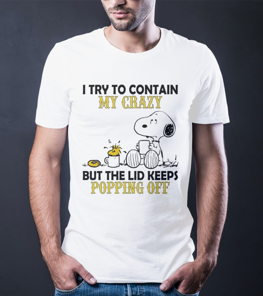 Snoopy I Try To Contain My Crazy But The Lid Keeps Popping Off Woodstock T-Shirt