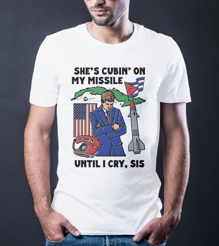 She's Cubin On My Missile Until I Cry Sis American Cuban Phone Flag Missile JFK T-Shirt