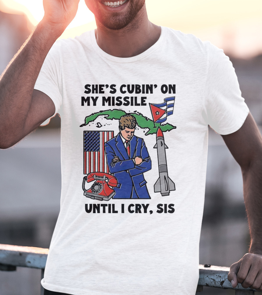 She's Cubin On My Missile Until I Cry Sis American Cuban Phone Flag Missile JFK T-Shirt