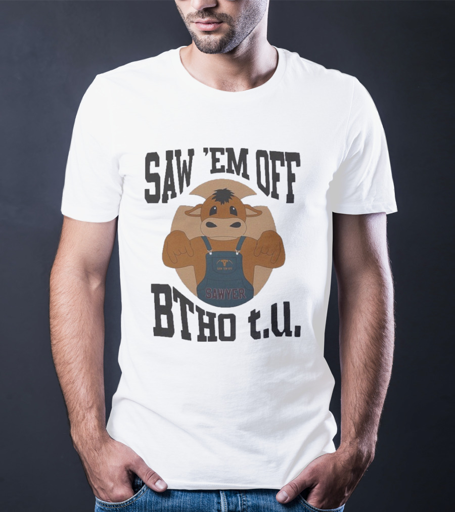 SAW 'EM OFF SAWYER BTHO T.U. T-Shirt