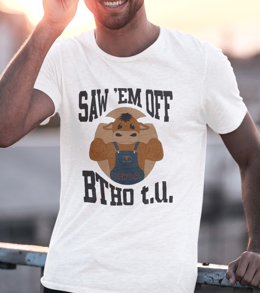 SAW 'EM OFF SAWYER BTHO T.U. T-Shirt