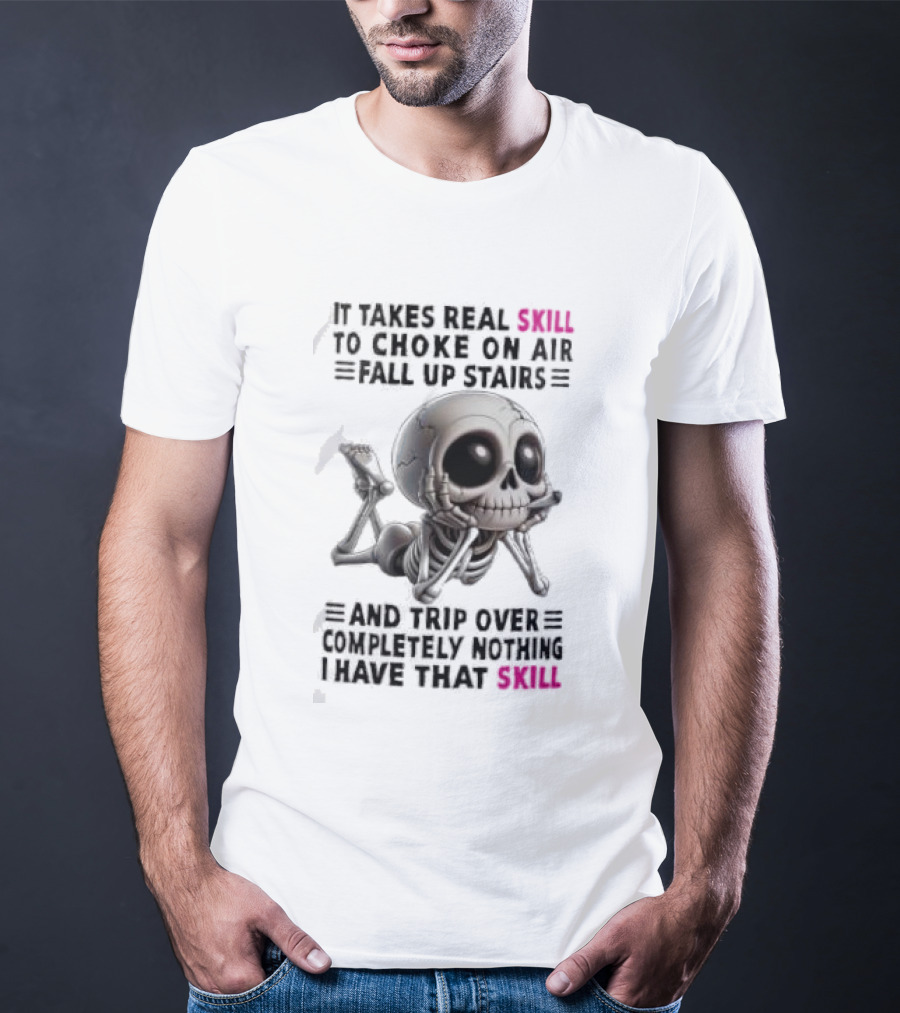 Skull It Takes Real Skill To Choke On Air Fall Up Stairs Trip Over Completely Nothing I Have That Skill T-Shirt