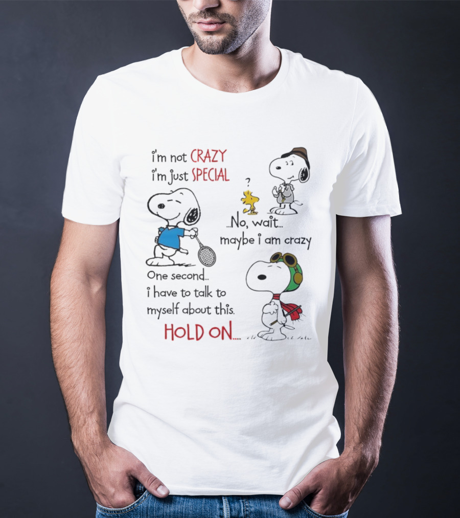 Snoopy I'm Not Crazy I'm Just Special No Wait Maybe I Am Crazy Hold On T-Shirt