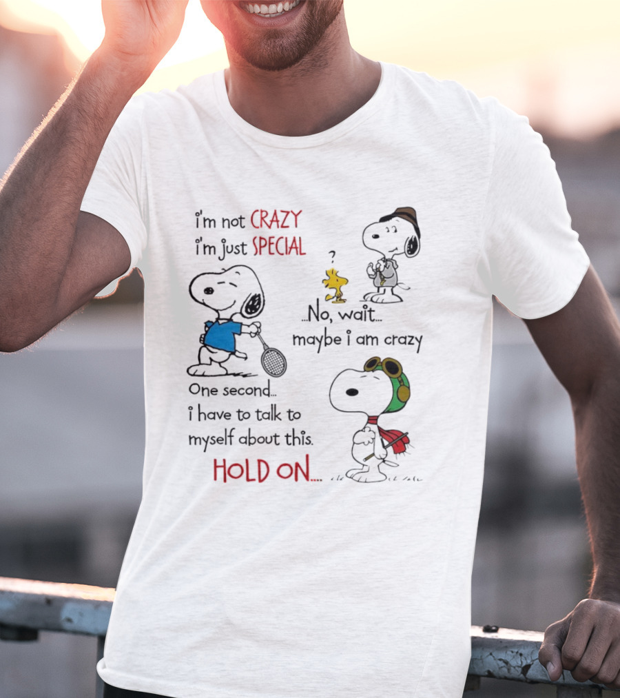 Snoopy I'm Not Crazy I'm Just Special No Wait Maybe I Am Crazy Hold On T-Shirt