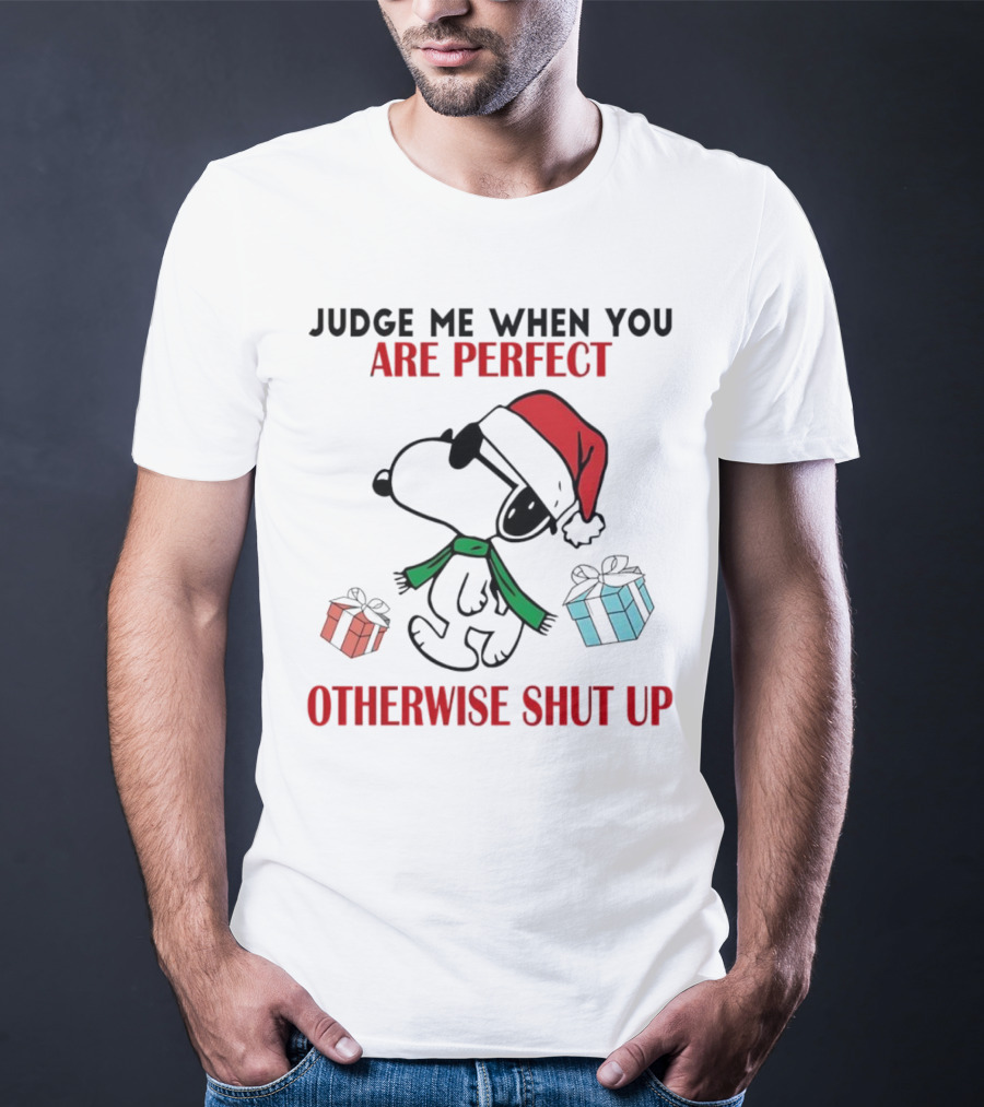 Snoopy Santa Judge Me When You Are Perfect Otherwise Shut Up Christmas Gifts T-Shirt