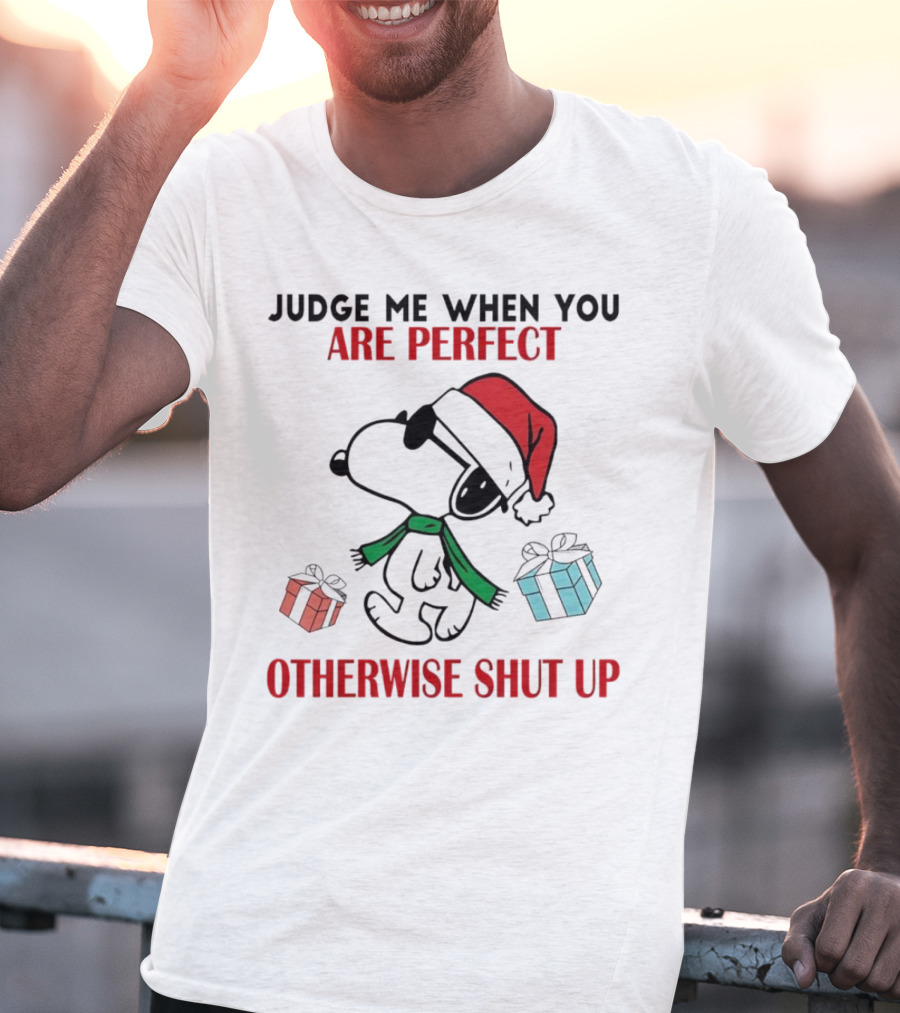 Snoopy Santa Judge Me When You Are Perfect Otherwise Shut Up Christmas Gifts T-Shirt