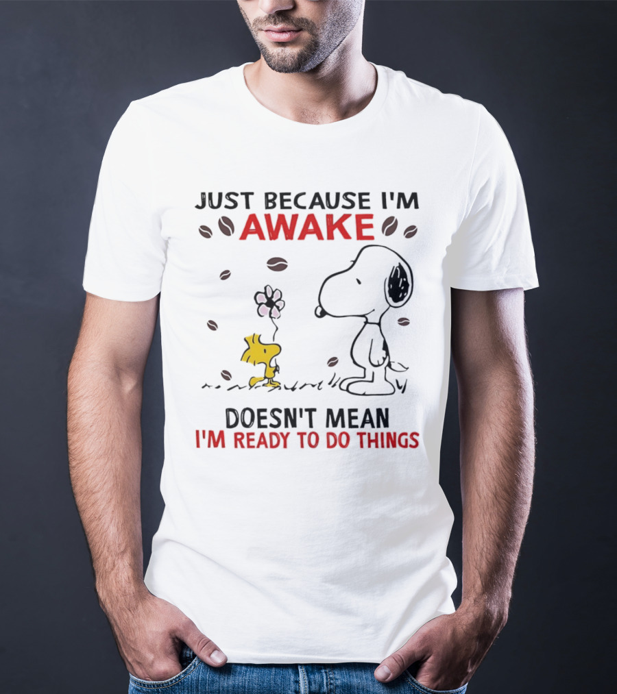 Snoopy Just Because I'm Awake Doesn't Mean I'm Ready To Do Things Coffee Peanuts Woodstock T-Shirt