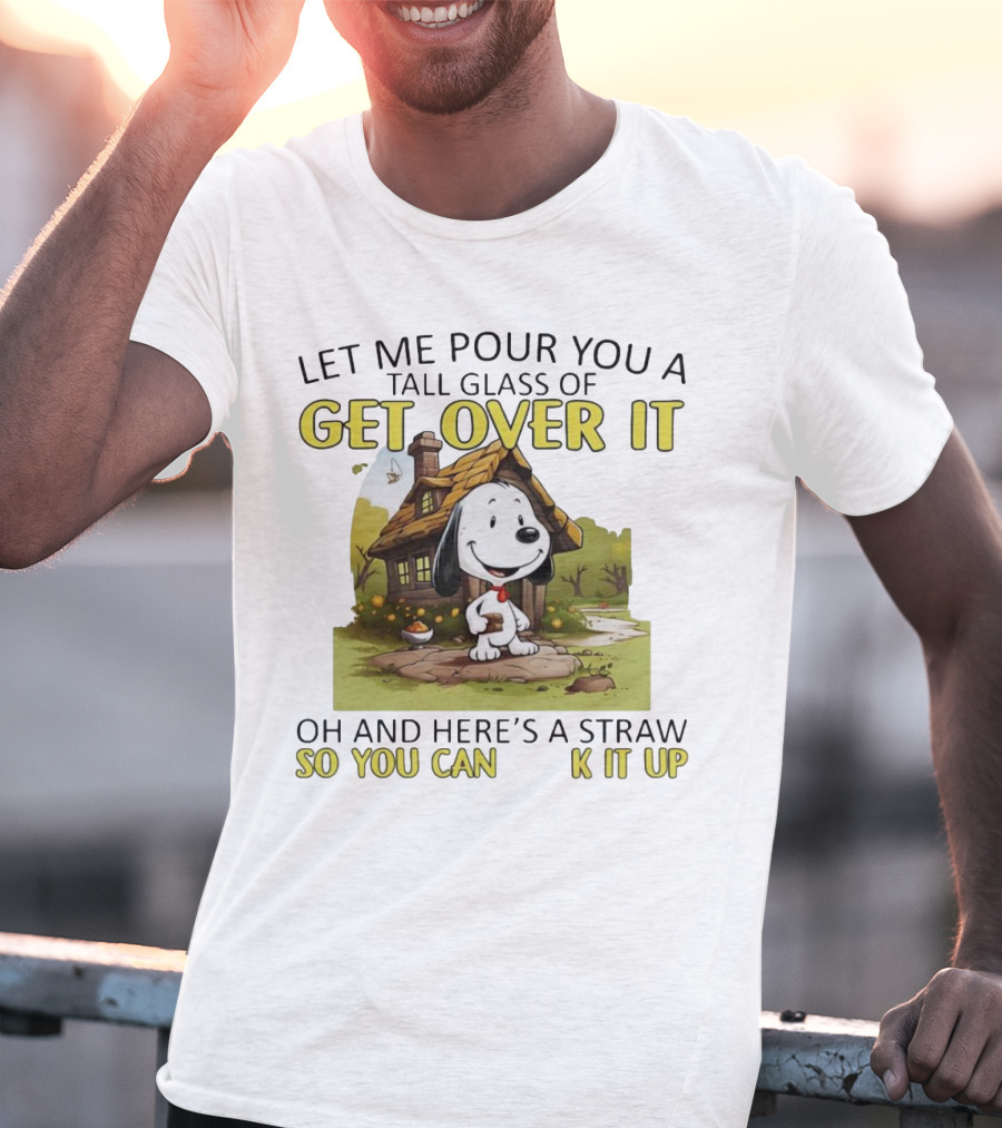 Snoopy Get Over It Tall Glass Of Oh And Here’s A Straw So You Can Suck It Up T-Shirt