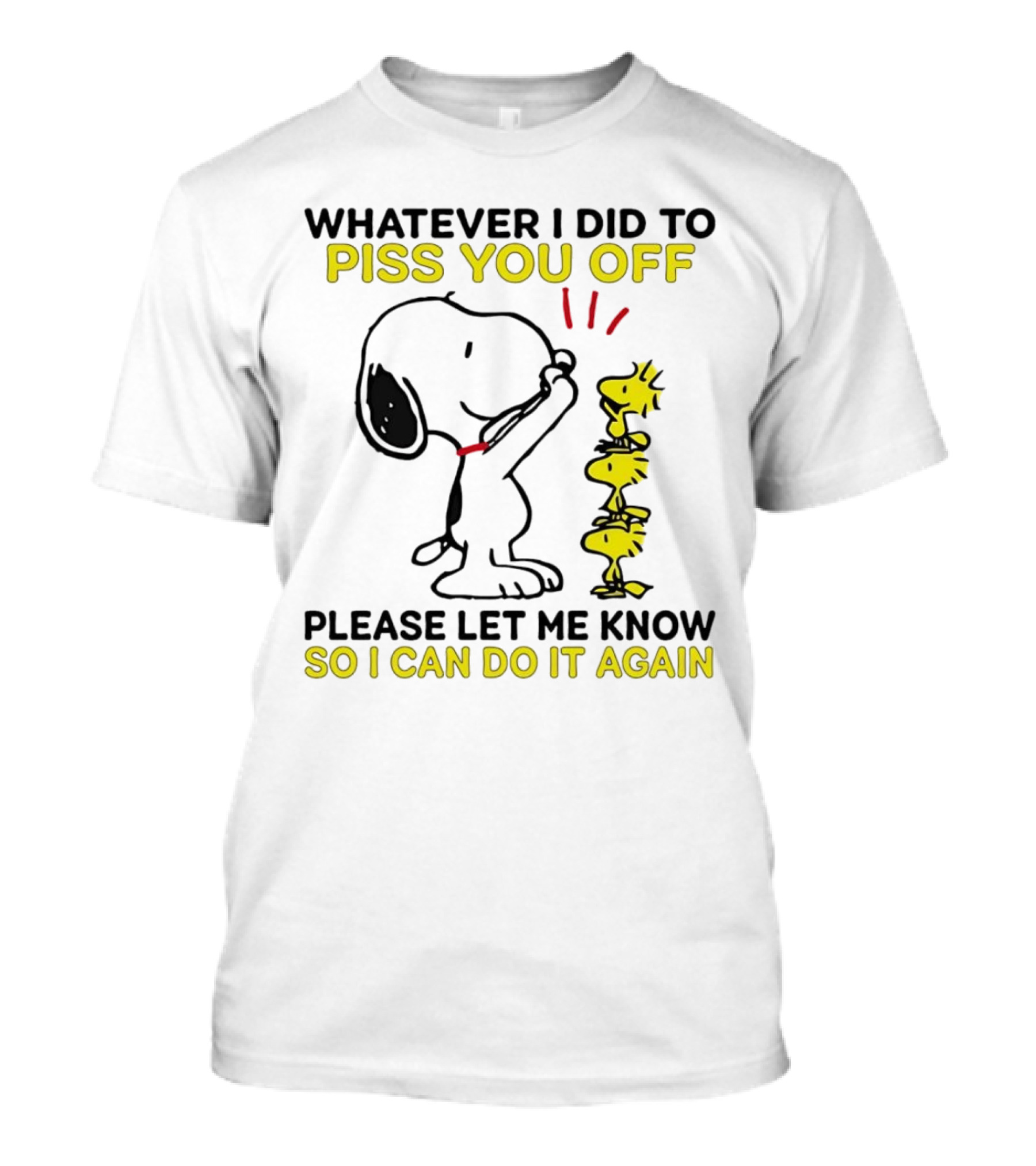 Snoopy Whatever I Did To Piss You Off Please Let Me Know So I Can Do It Again Woodstock T-Shirt