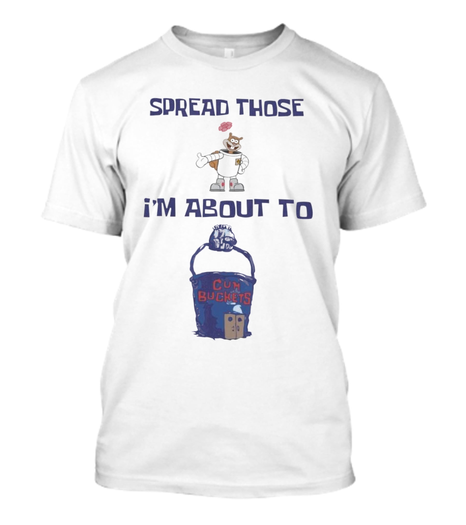 Spread Those Sandy I’m About To Cum Buckets T-Shirt