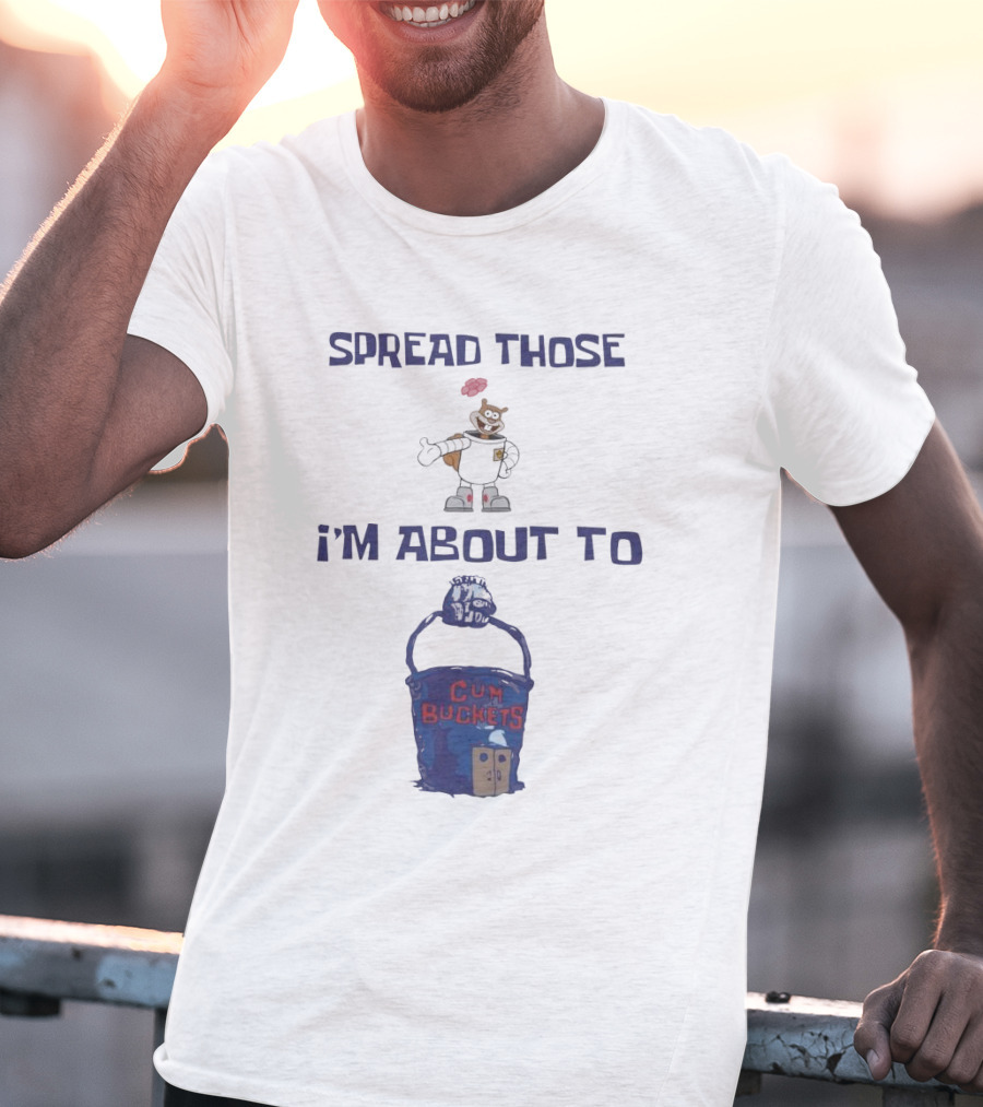 Spread Those Sandy I’m About To Cum Buckets T-Shirt