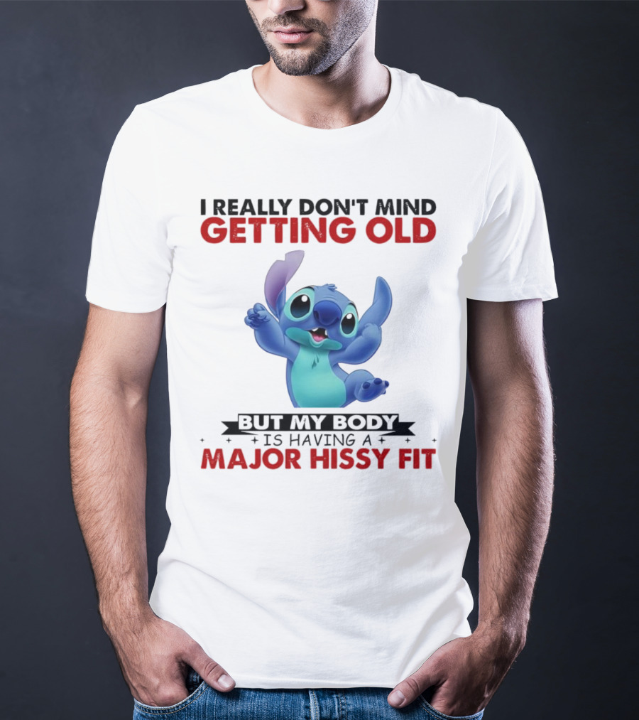 Stitch I Really Don’t Mind Getting Old But My Body Major Hissy Fit T-Shirt