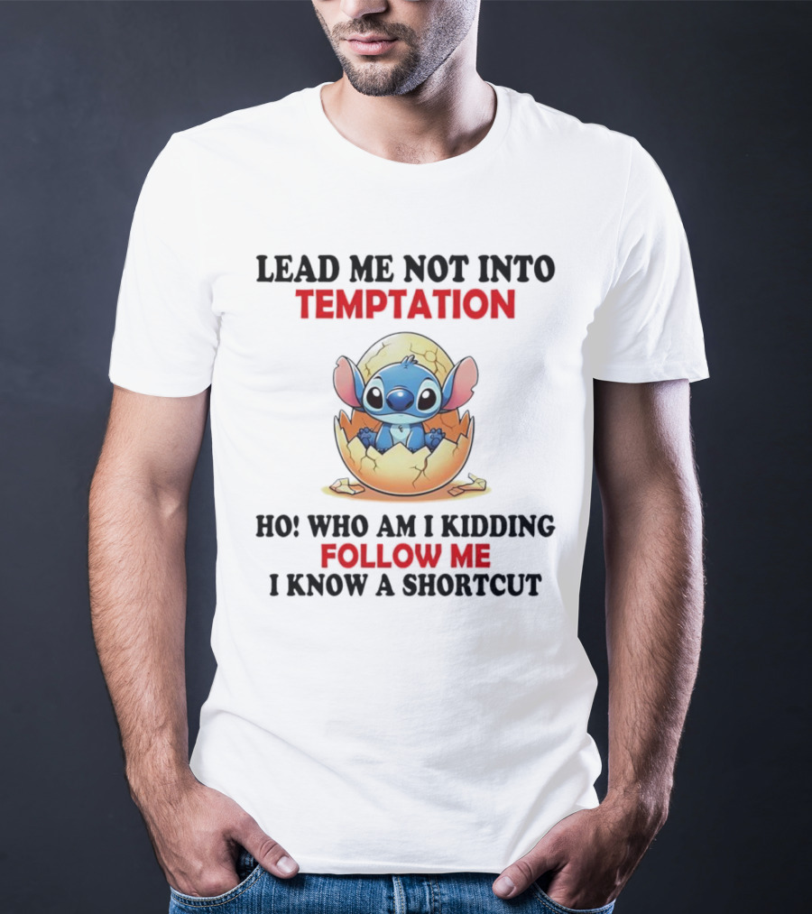 Stitch Lead Me Not Into Temptation Ho Who Am I Kidding Follow Me I Know A Shortcut Eggshell Humor T-Shirt