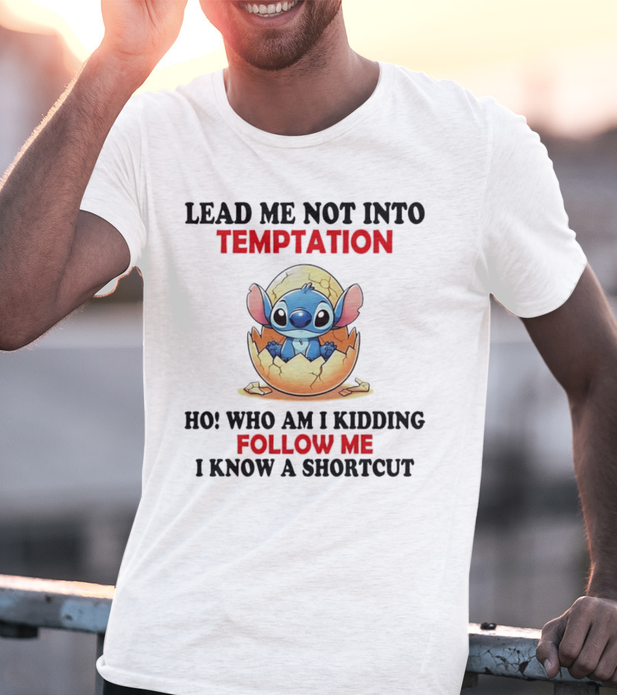 Stitch Lead Me Not Into Temptation Ho Who Am I Kidding Follow Me I Know A Shortcut Eggshell Humor T-Shirt