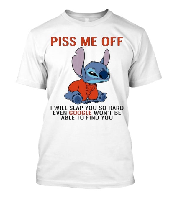 Piss Me Off I Will Slap You So Hard Even Google Won’t Be Able To Find You Stitch T-Shirt