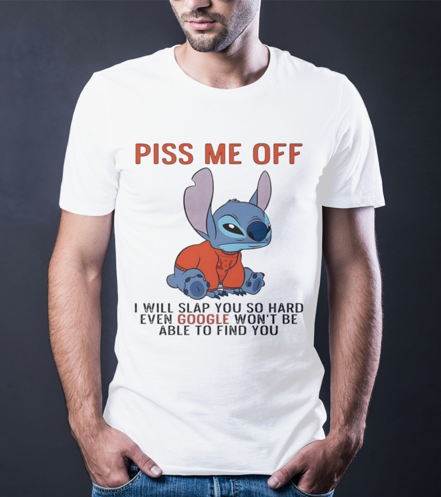 Piss Me Off I Will Slap You So Hard Even Google Won’t Be Able To Find You Stitch T-Shirt