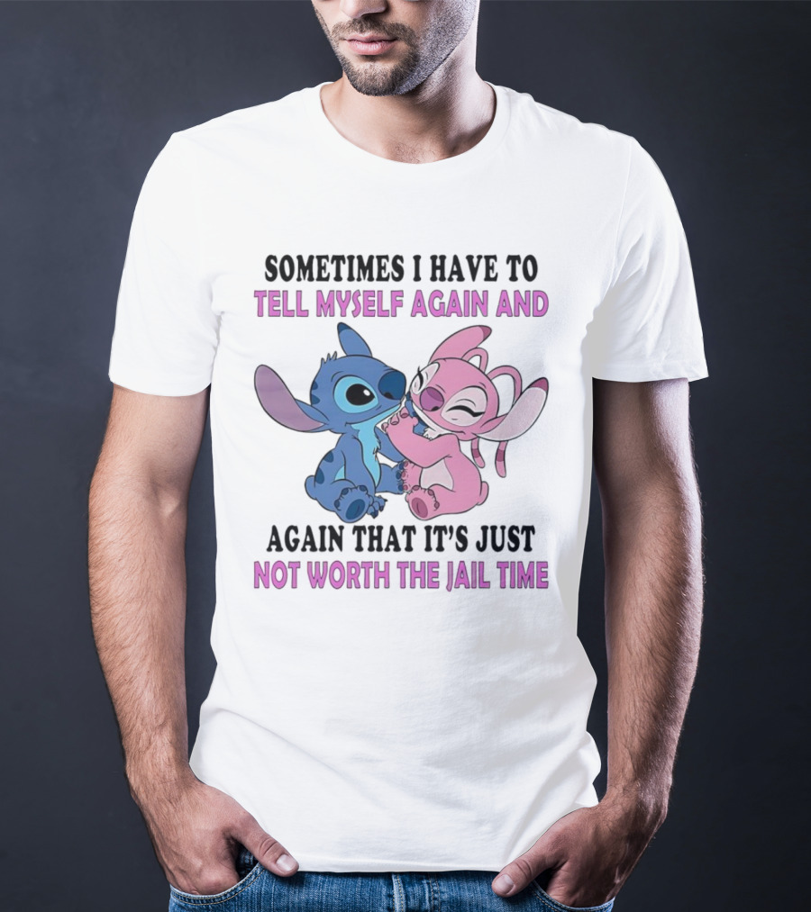 Stitch And Angel Sometimes I Have To Tell Myself Again And Again That It’s Just Not Worth The Jail Time T-Shirt