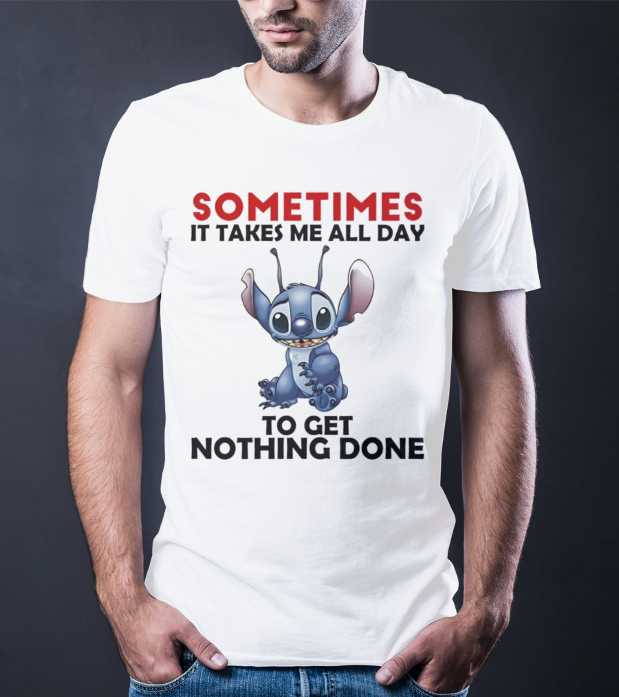 Stitch Sometimes It Takes Me All Day To Get Nothing Done T-Shirt
