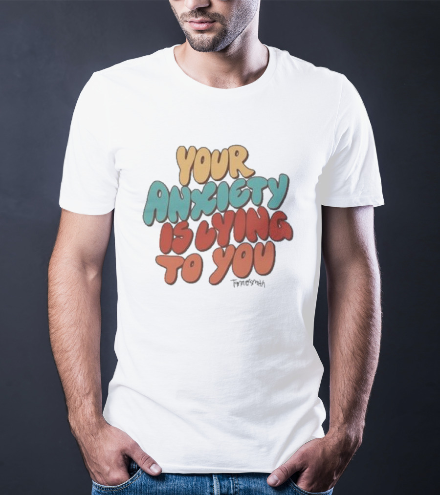 Your Anxiety Is Lying To You Tanner Smith Positive Message T-Shirt