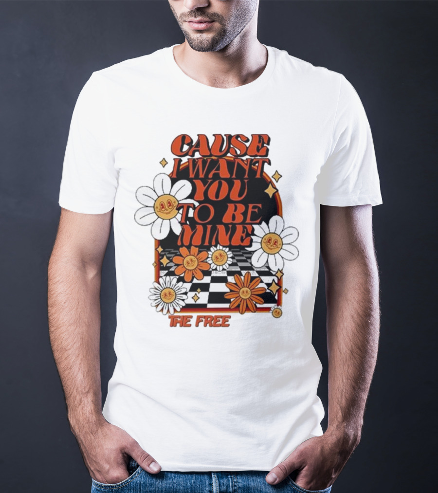 The Free Cause I Want You To Be Mine T-Shirt