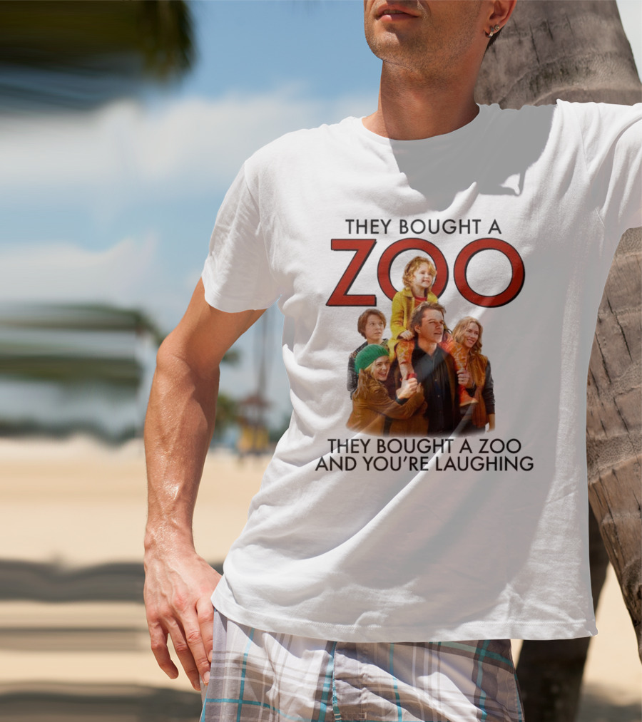 They Bought A Zoo And You’re Laughing T-Shirt