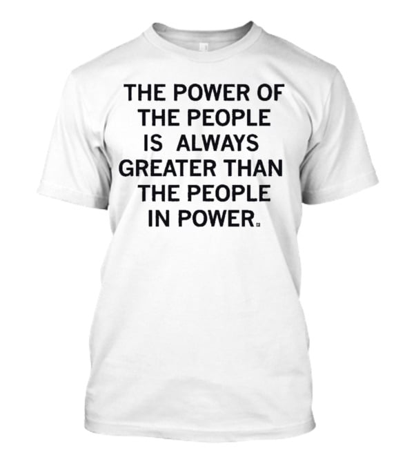 The Power Of The People Greater Than People In Power T-Shirt